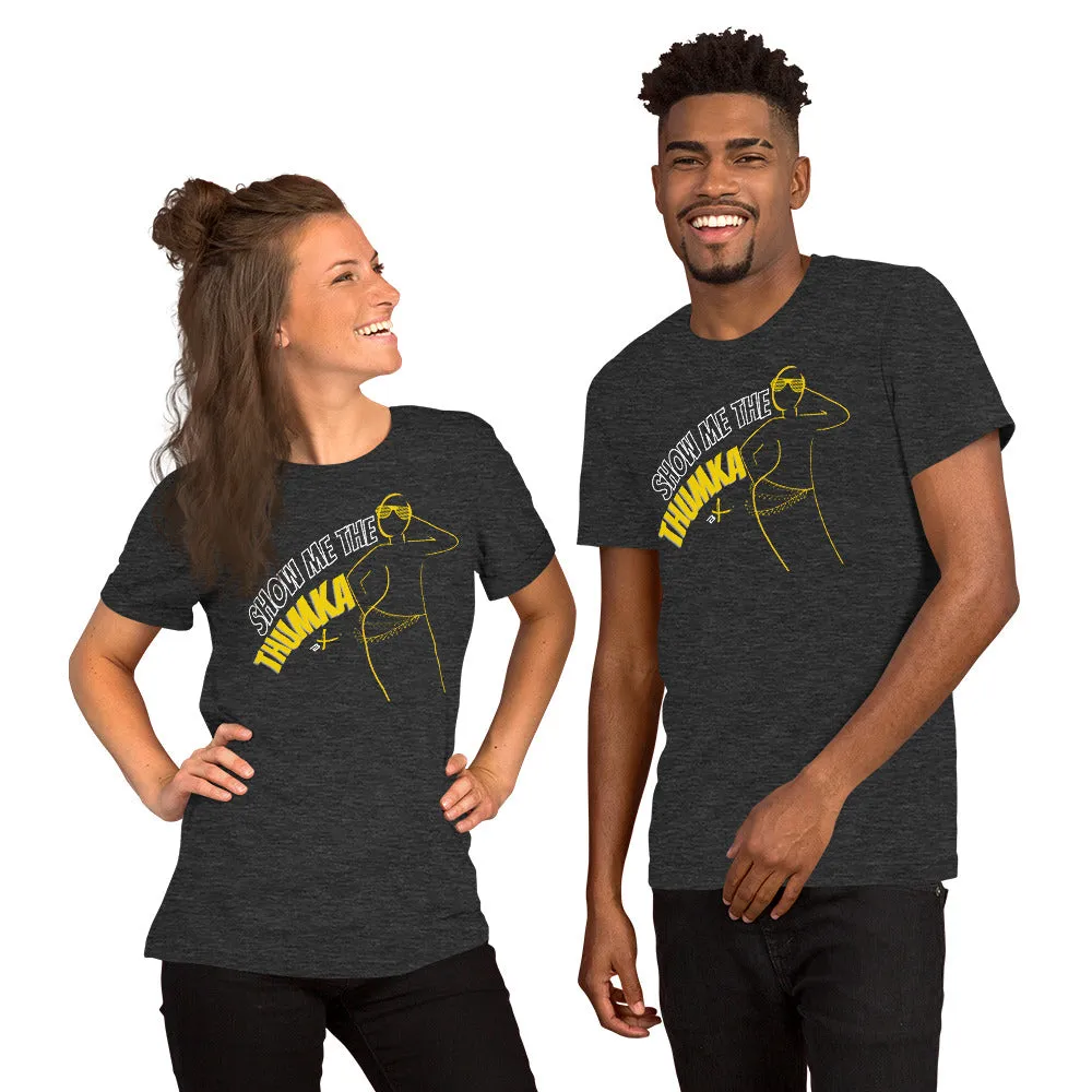 "Show Me the Thumka" Unisex T-shirt